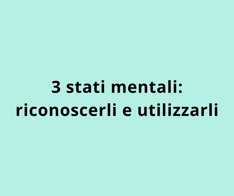 3 stati mentali: riconoscerli e utilizzarli
