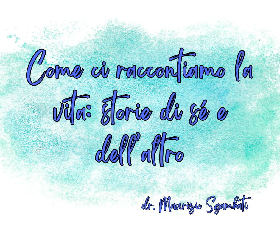 Come ci raccontiamo la vita: storie di sé e dell’altro (le posizioni esistenziali)
