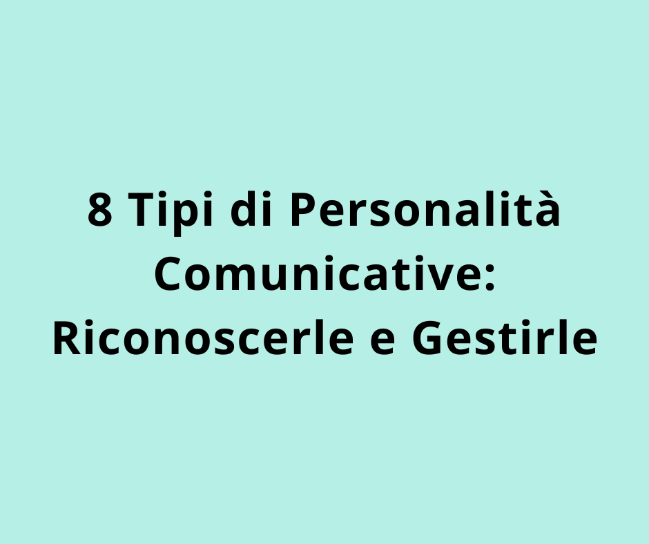 8 Tipi di Personalità Comunicative: Riconoscerle e Gestirle