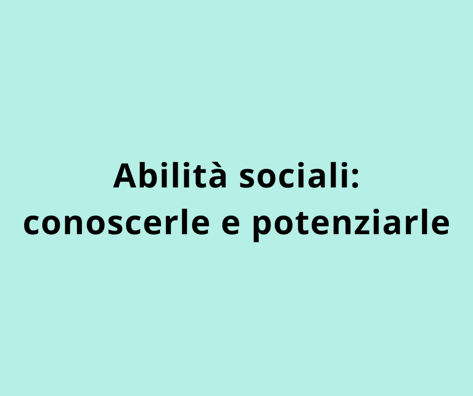 Abilità sociali: conoscerle e potenziarle