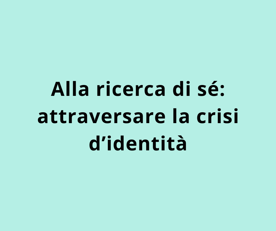 Alla ricerca di sé: attraversare la crisi d’identità