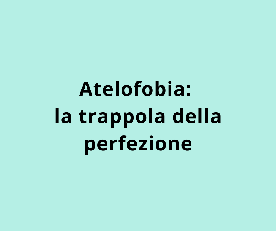 Atelofobia: la trappola della perfezione