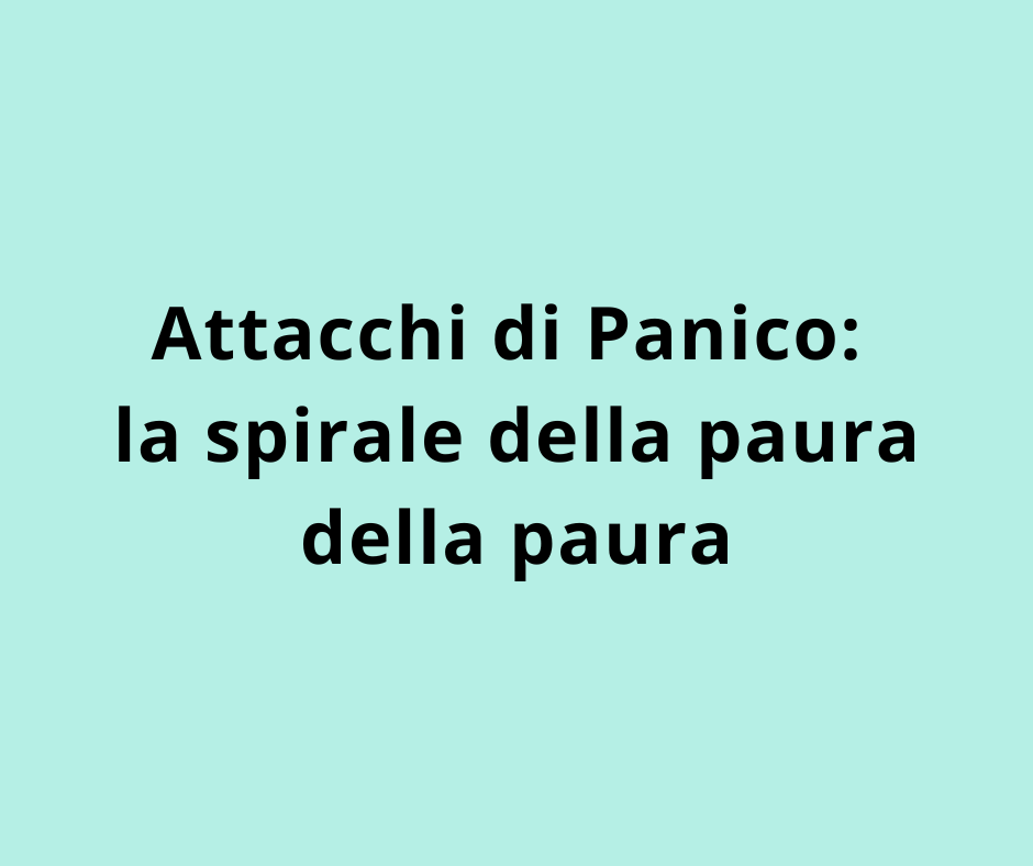 Attacchi di Panico: la spirale della paura della paura