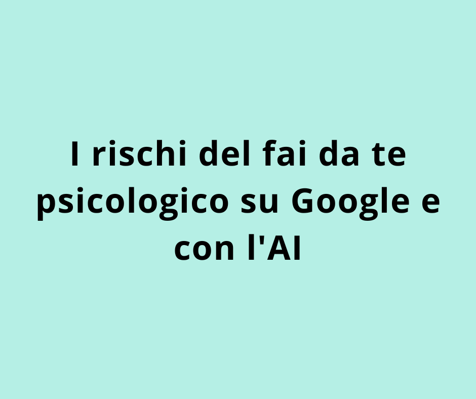 I rischi del fai da te psicologico su Google e con l'AI