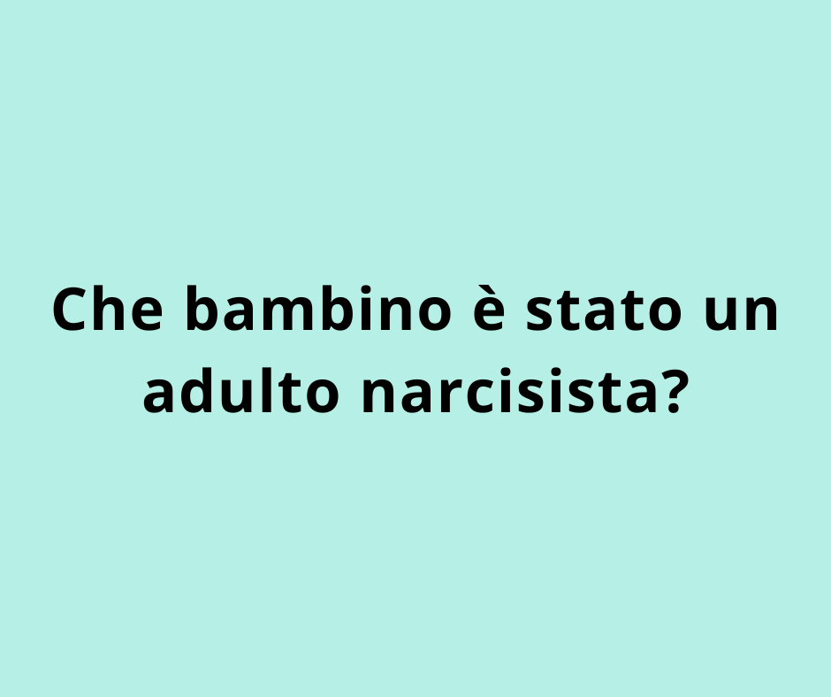 Che bambino è stato un adulto narcisista?