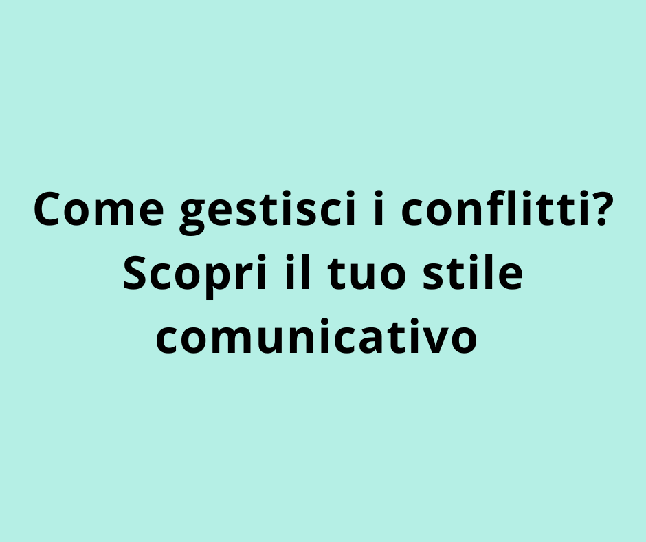 Come gestisci i conflitti? Scopri il tuo stile comunicativo