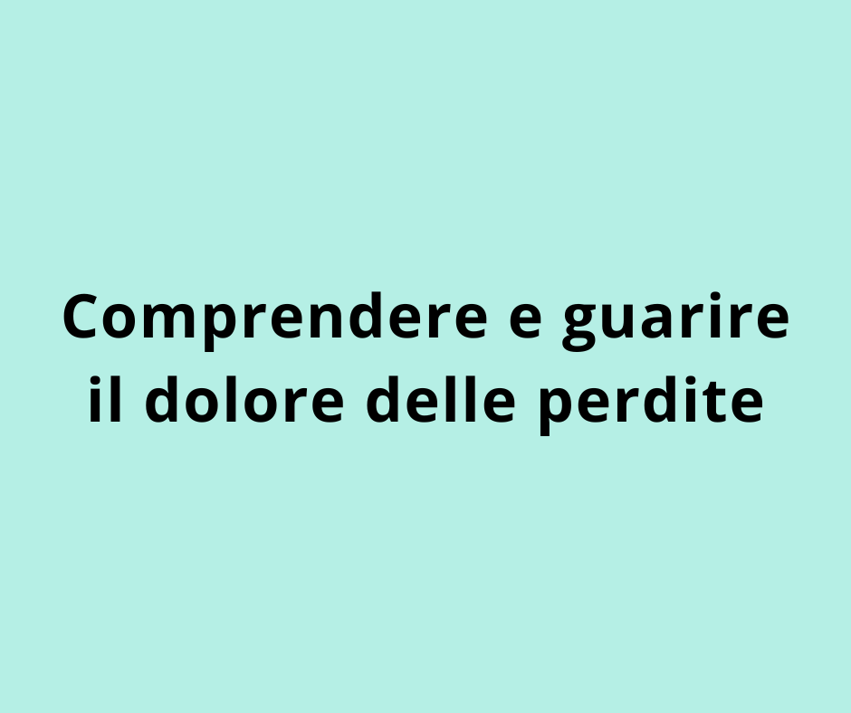 Comprendere e guarire il dolore delle perdite