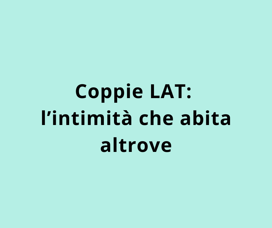 Coppie LAT: l’intimità che abita altrove