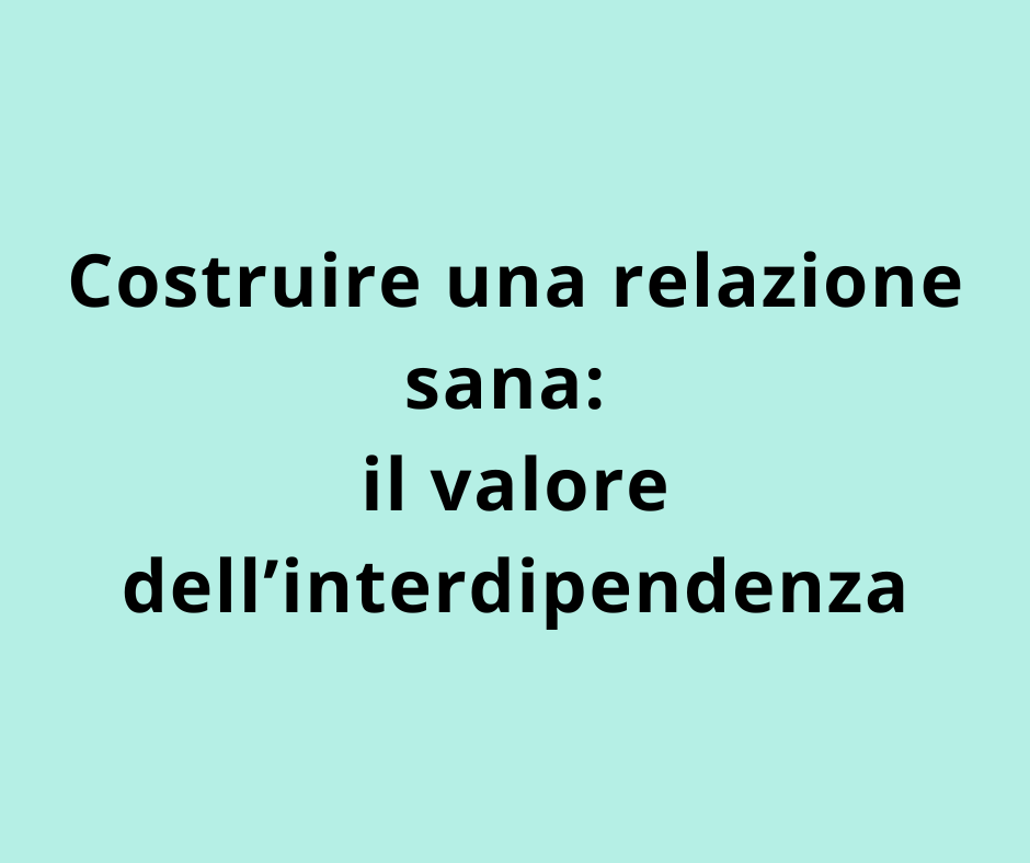 Costruire una relazione sana: il valore dell’interdipendenza