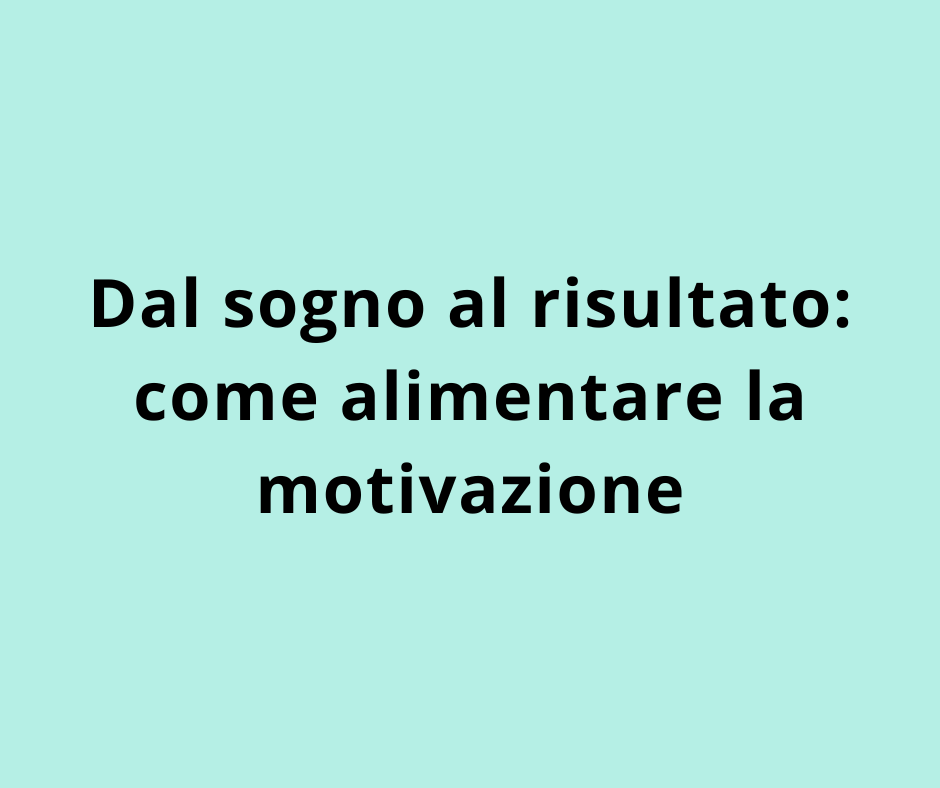 Dal sogno al risultato: come alimentare la motivazione