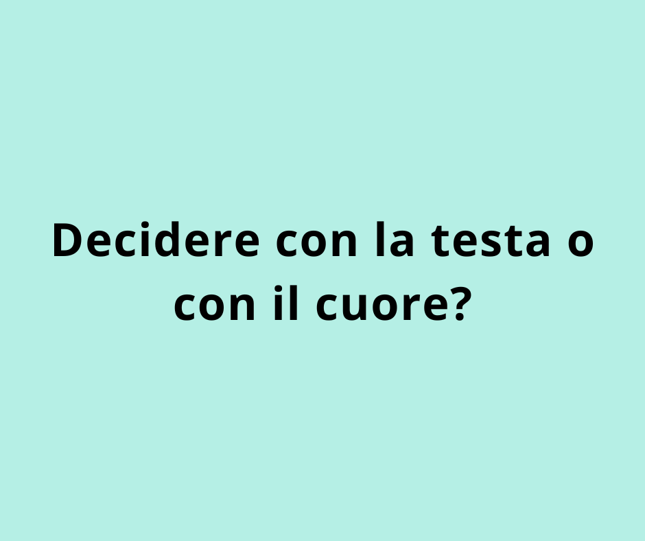 Decidere con la testa o con il cuore? 