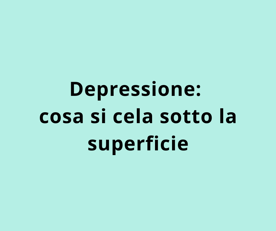 Depressione: cosa si cela sotto la superficie