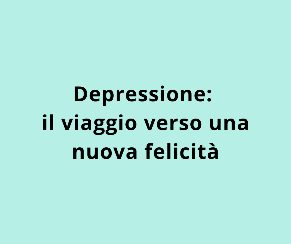 Depressione: il viaggio verso una nuova felicità 