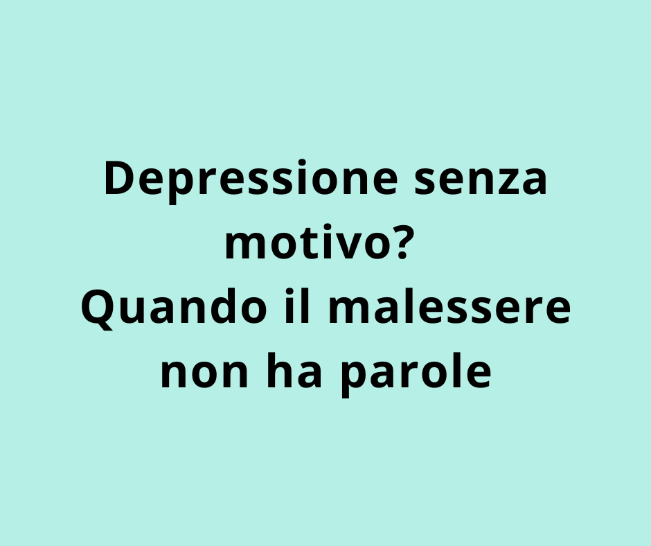 Depressione senza motivo? Quando il malessere non ha parole 
