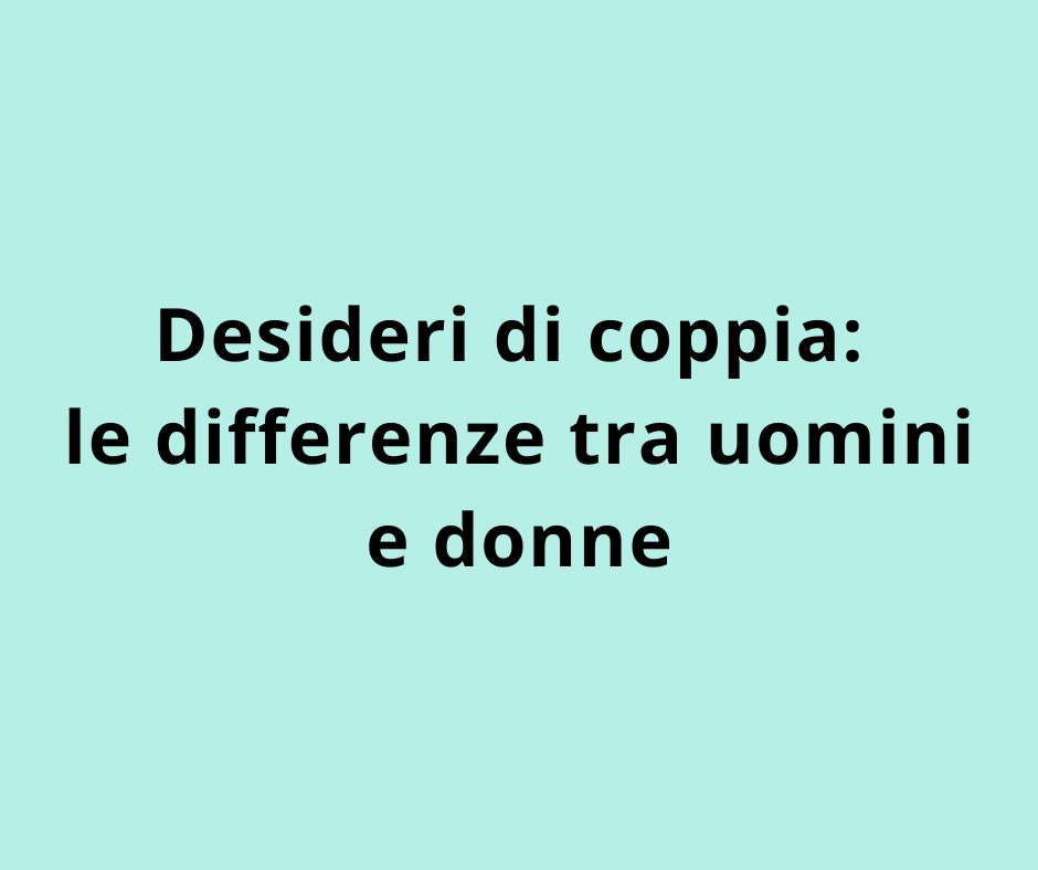 Desideri di coppia: le differenze tra uomini e donne