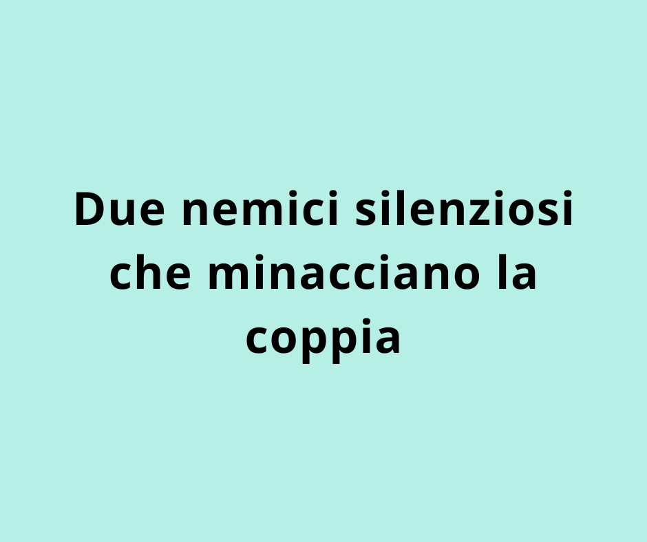 Due nemici silenziosi che minacciano la coppia 