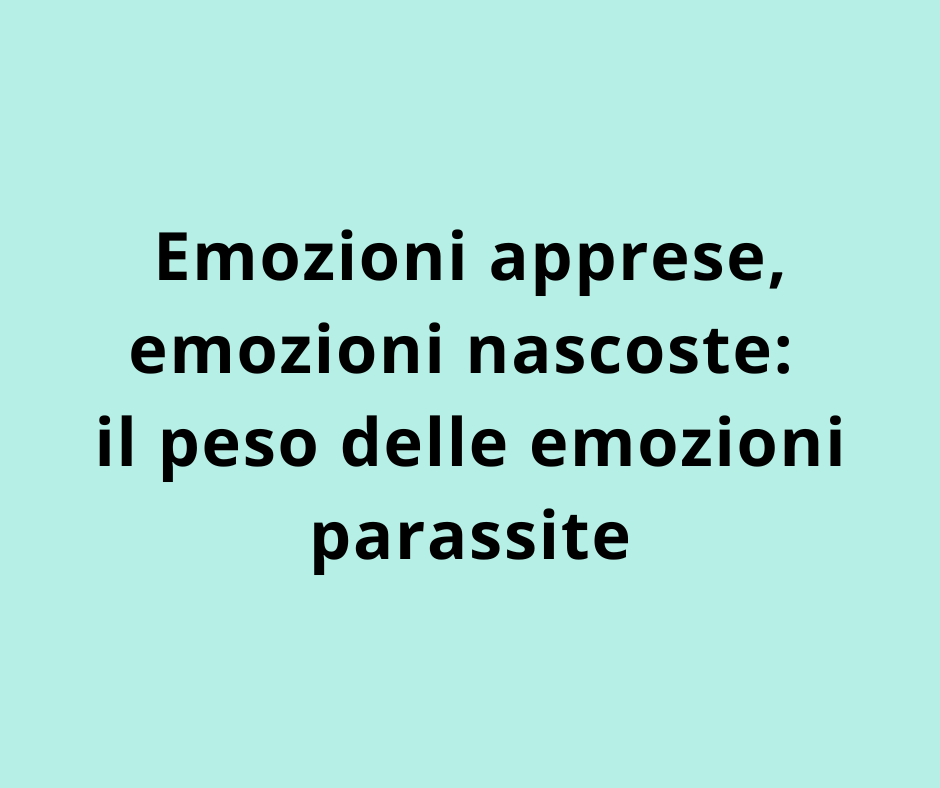 Emozioni apprese, emozioni nascoste: il peso delle emozioni parassite