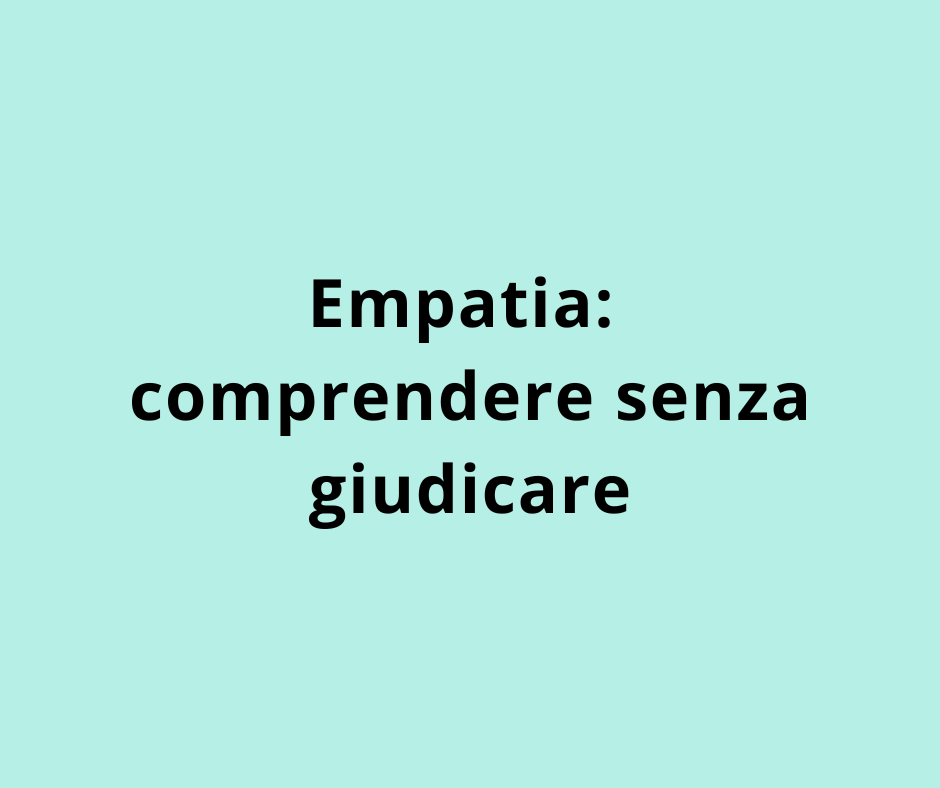Empatia: comprendere senza giudicare