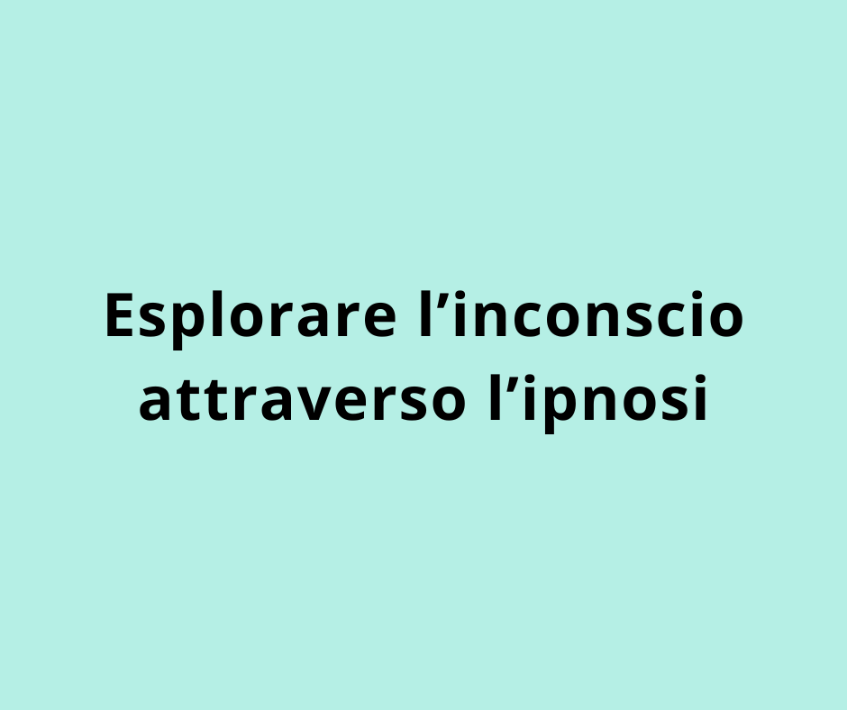Esplorare l’inconscio attraverso l’ipnosi  