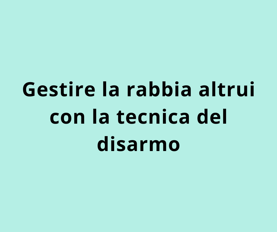 Gestire la rabbia altrui con la tecnica del disarmo