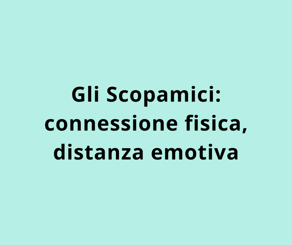 Gli Scopamici: connessione fisica, distanza emotiva