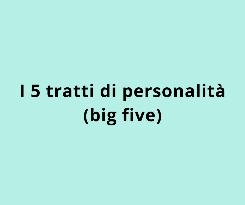 I 5 tratti di personalità (big five)