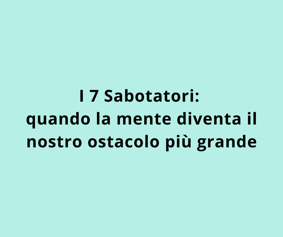 I 7 Sabotatori: quando la mente diventa il nostro ostacolo più grande