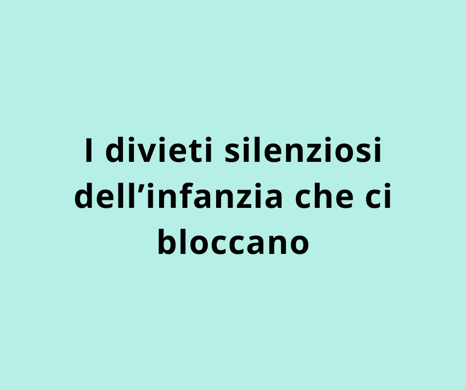 I divieti silenziosi dell’infanzia che ci bloccano