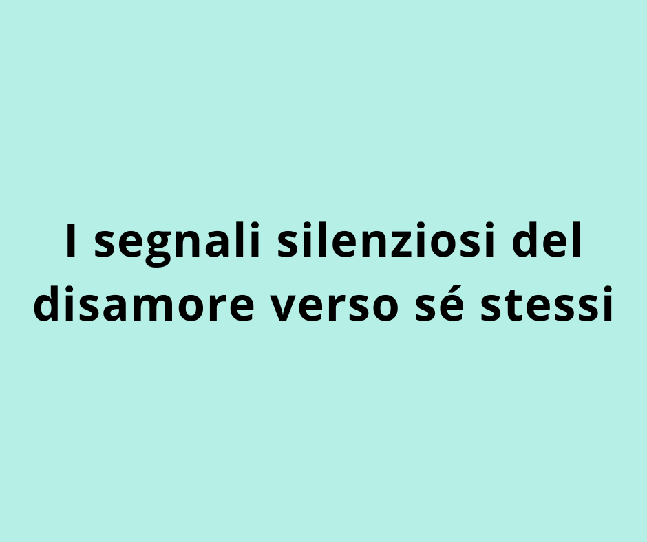 I segnali silenziosi del disamore verso sé stessi