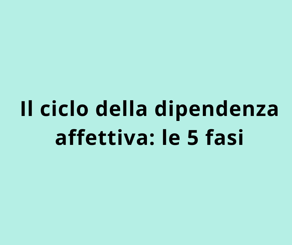 Il ciclo della dipendenza affettiva: le 5 fasi