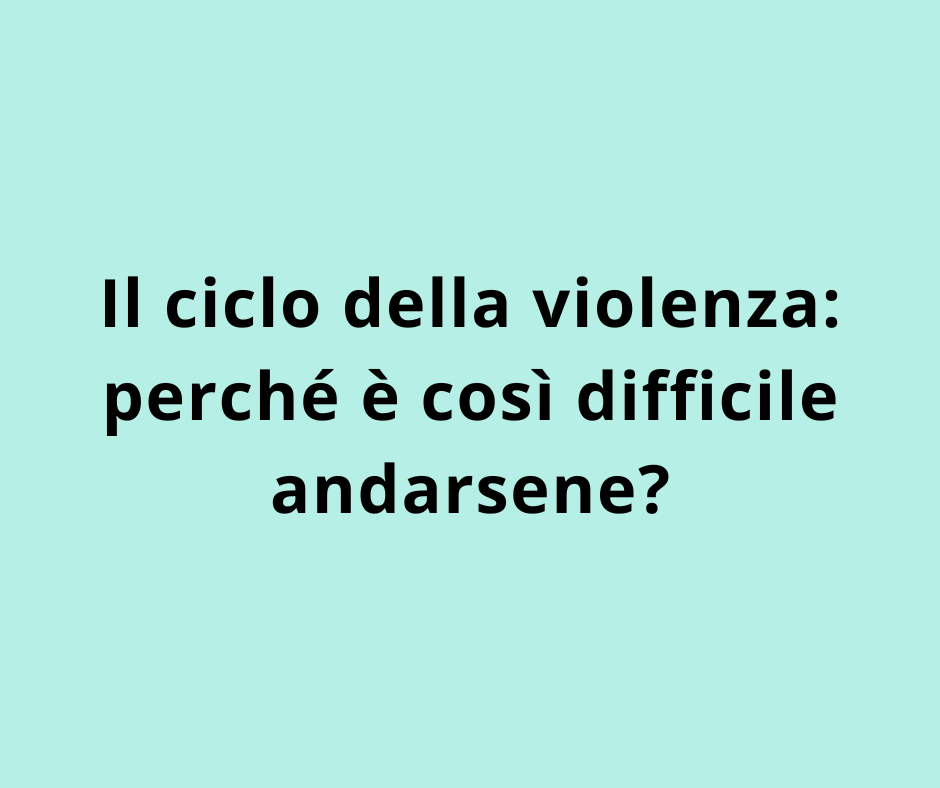 Il ciclo della violenza: perché è così difficile andarsene?