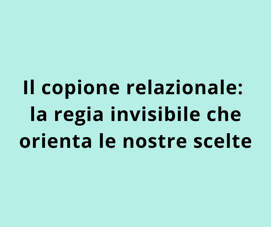 Il copione relazionale: la regia invisibile che orienta le nostre scelte