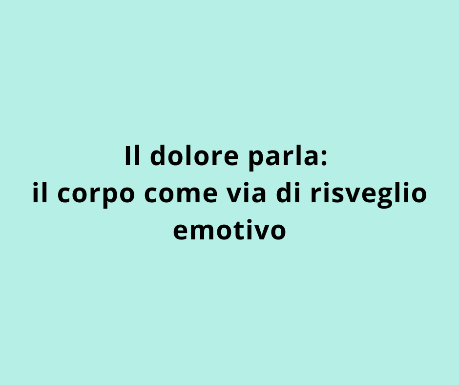 Il dolore parla: il corpo come via di risveglio emotivo
