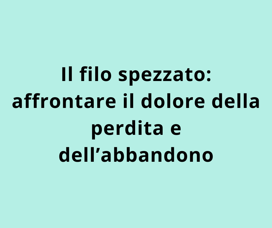 Il filo spezzato: affrontare il dolore della perdita e dell’abbandono