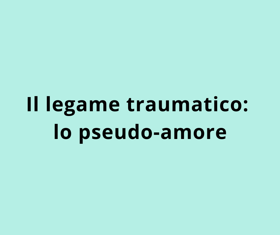 Il legame traumatico: lo pseudo-amore