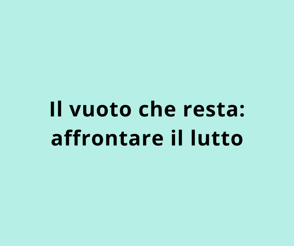 Il vuoto che resta: affrontare il lutto