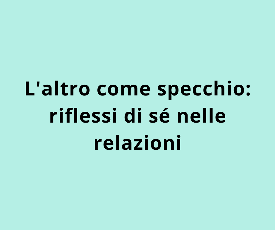 L'altro come specchio: riflessi di sé nelle relazioni