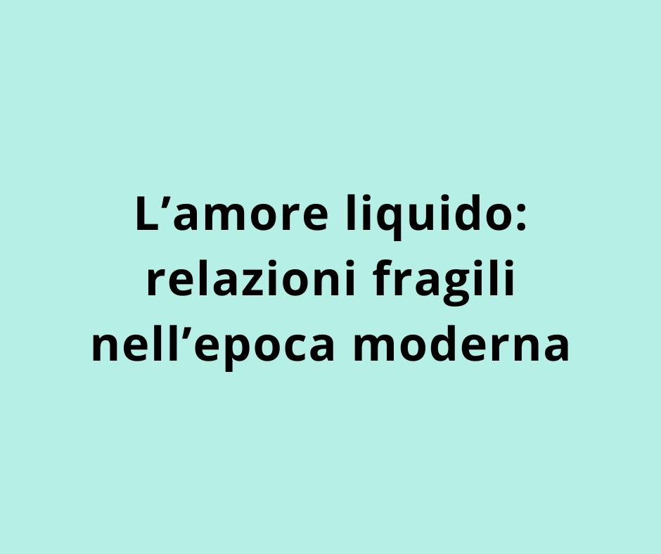 L’amore liquido: relazioni fragili nell’epoca moderna 