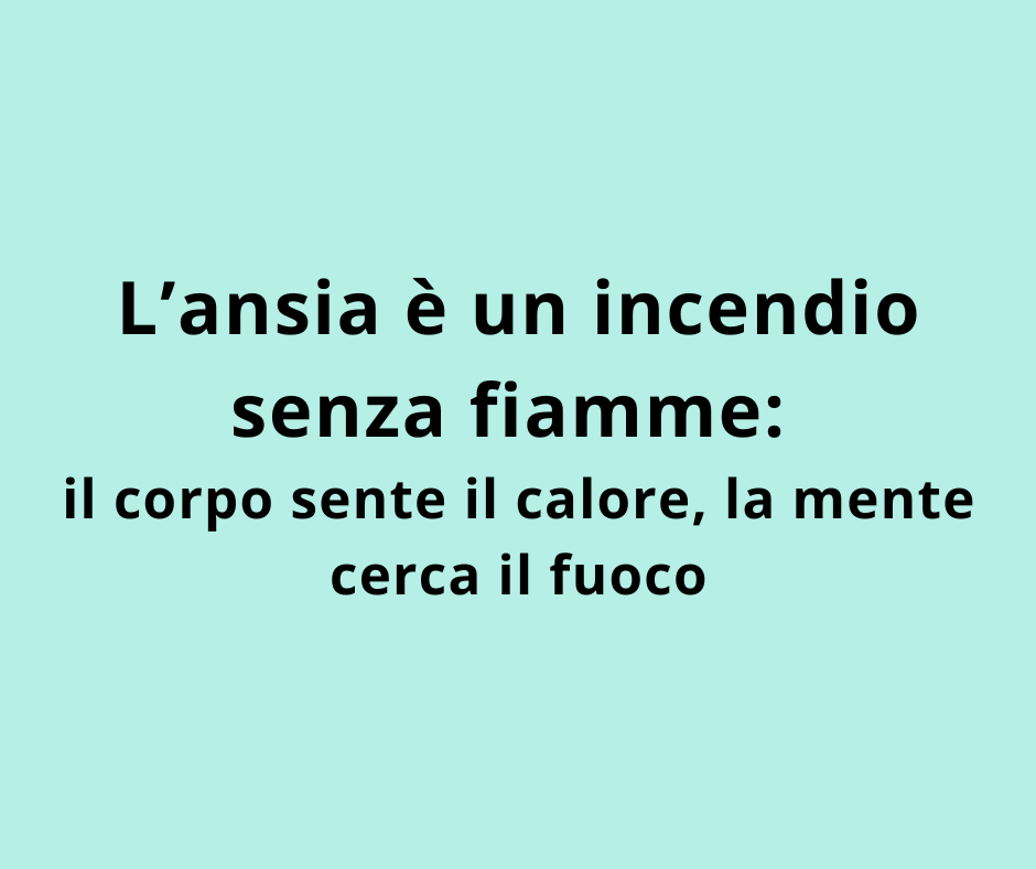 L’ansia è un incendio senza fiamme: il corpo sente il calore, la mente cerca il fuoco