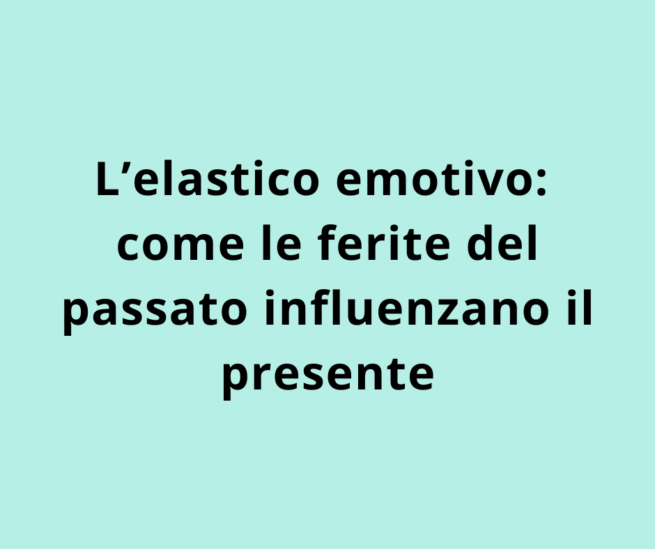L’elastico emotivo: come le ferite del passato influenzano il presente