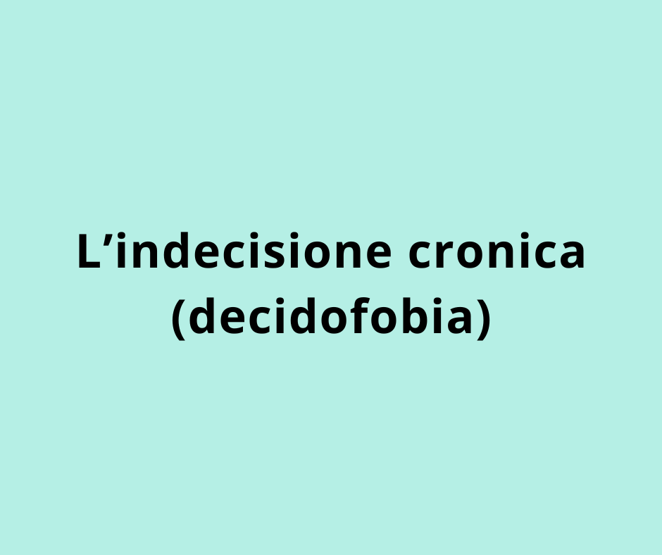 L’indecisione cronica (decidofobia) 