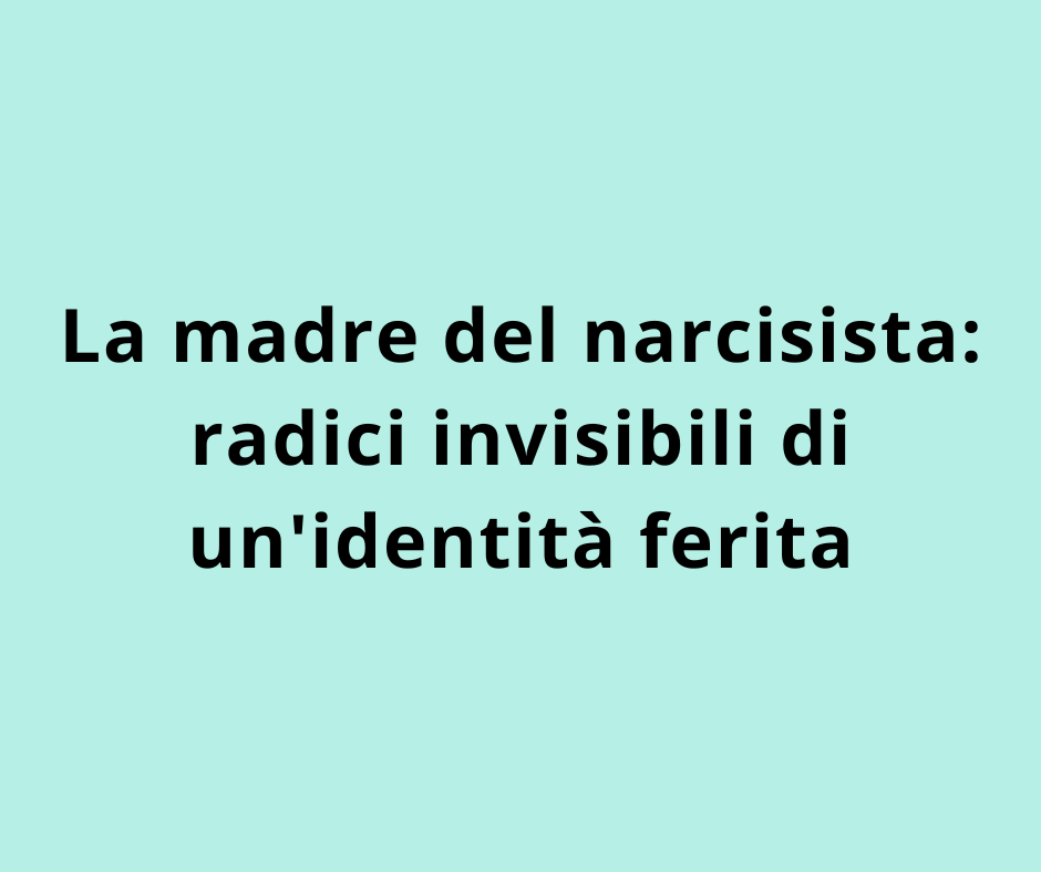 La madre del narcisista: radici invisibili di un'identità ferita