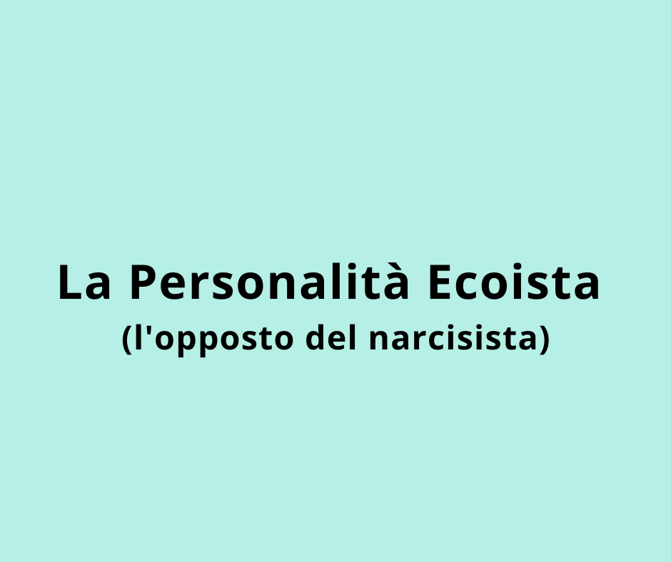 La Personalità Ecoista (l'opposto del narcisista)
