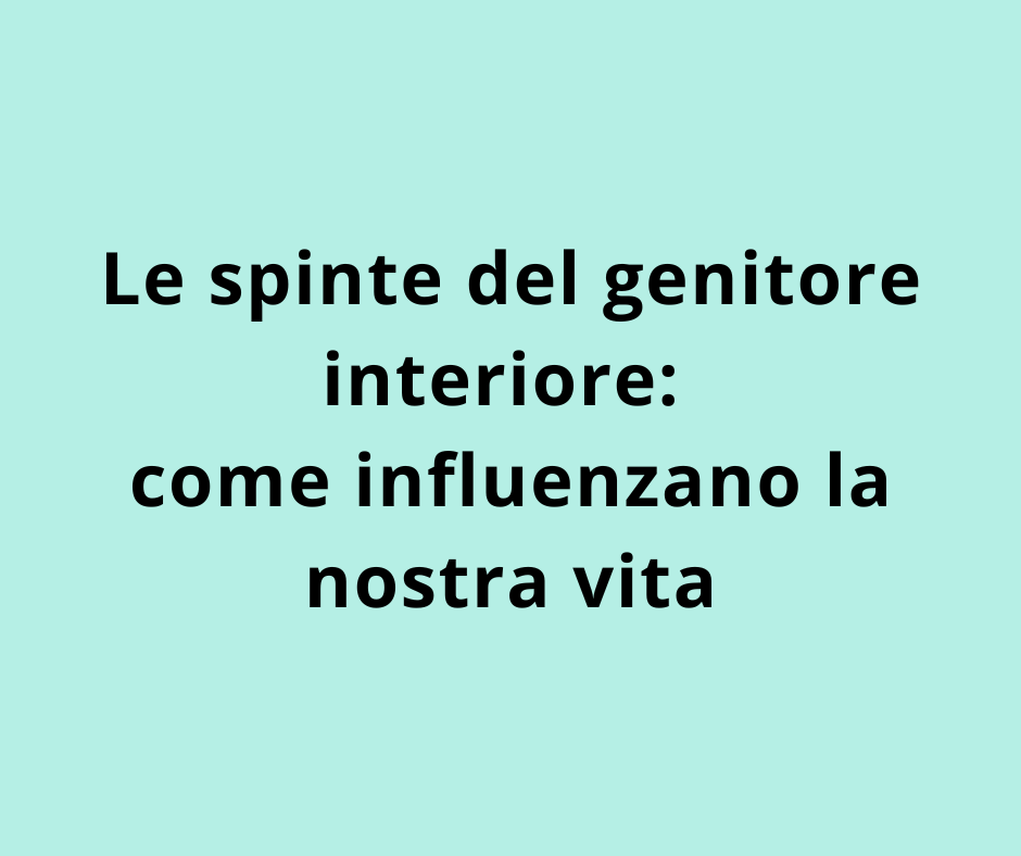 Le spinte del genitore interiore: come influenzano la nostra vita