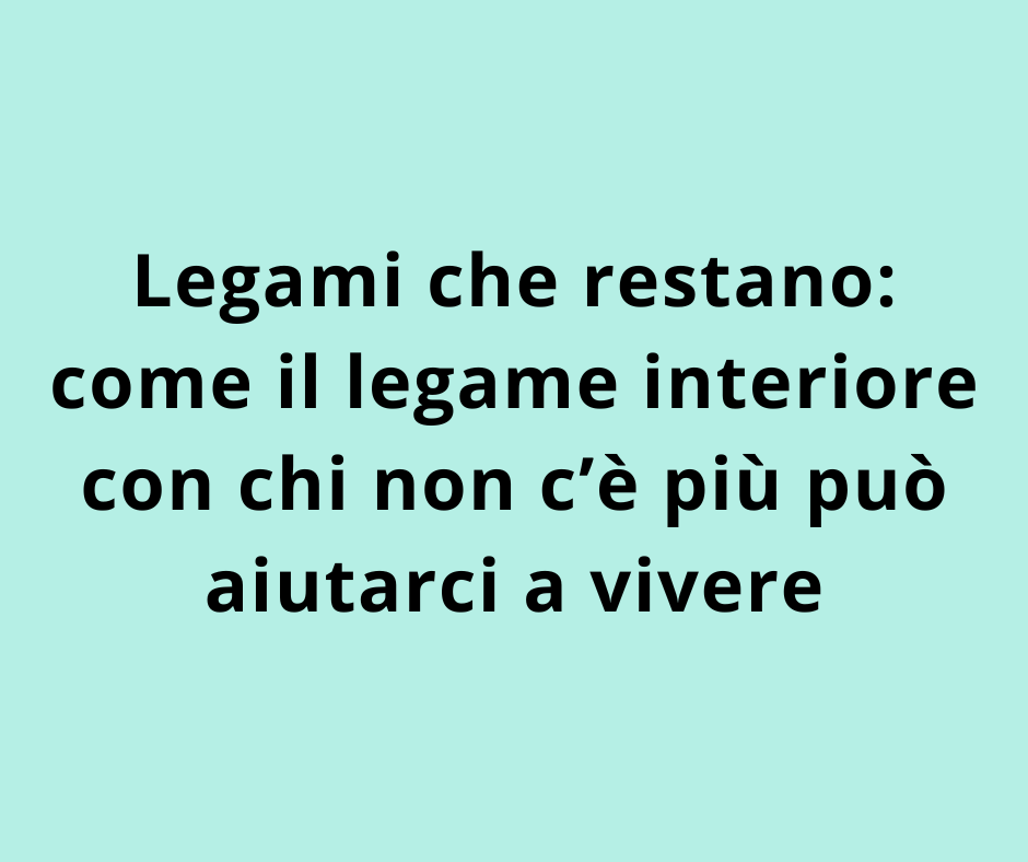 Legami che restano: come il legame interiore con chi non c’è più può aiutarci a vivere