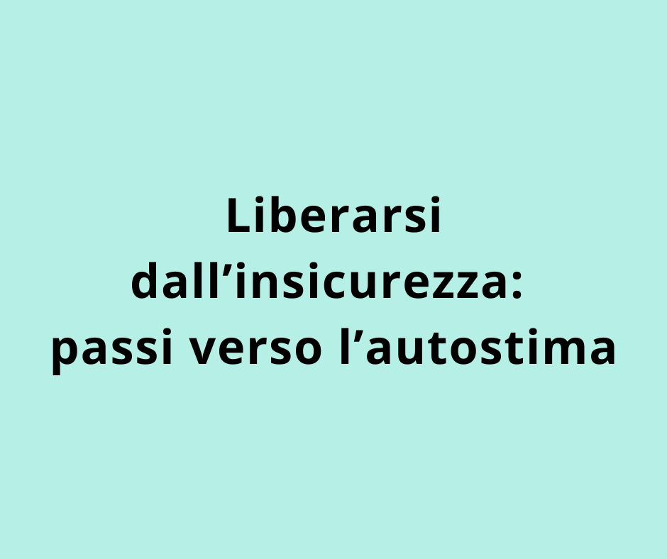 Liberarsi dall’insicurezza: passi verso l’autostima