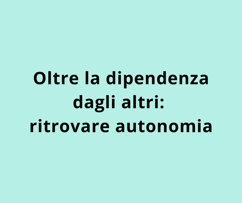 Oltre la dipendenza dagli altri: ritrovare autonomia