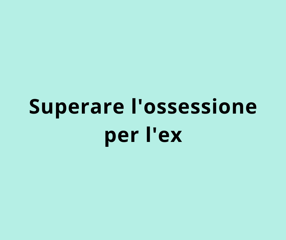 Superare l'ossessione per l'ex