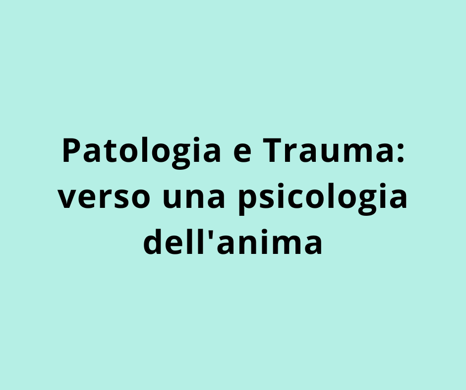 Patologia e Trauma: verso una psicologia dell'anima