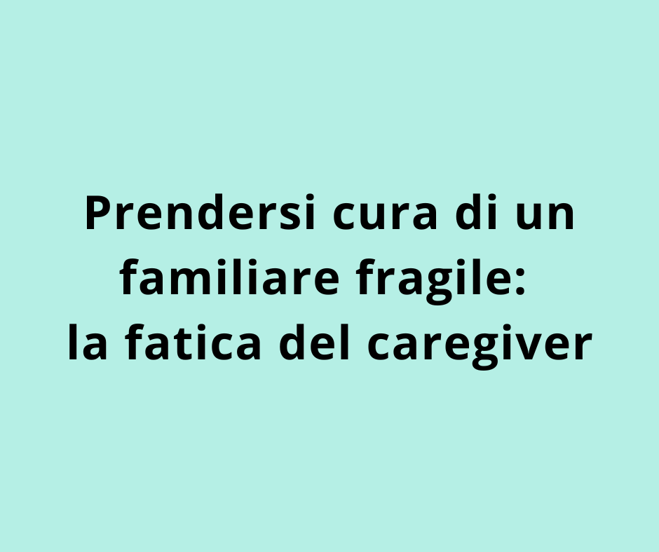 Prendersi cura di un familiare fragile: la fatica del caregiver